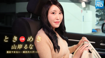 031525_001 無碼 ときめき ~ 車内で尺八デート！これじゃあ満足できないヨ！ ~ : 山岸るな