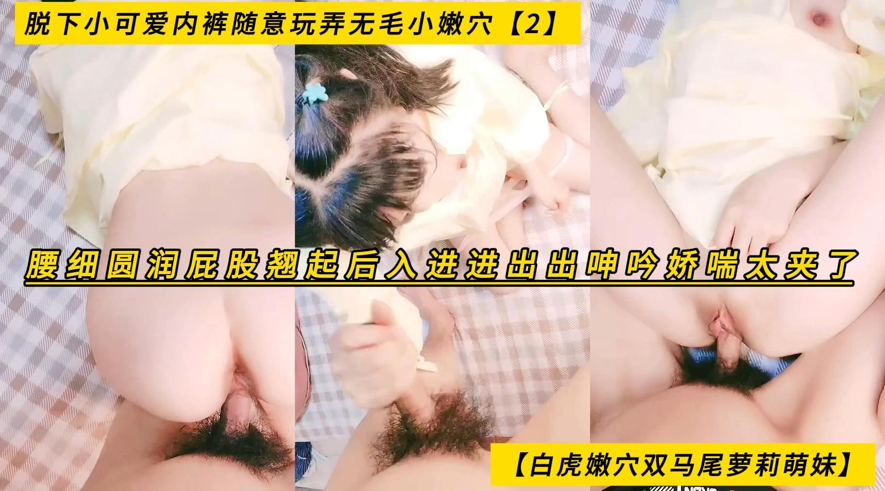 【白虎嫩穴双马尾萝莉萌妹】脱下小可爱内裤随意玩弄无毛小嫩穴【2】腰细圆润屁股翘起后入，进进出出呻吟娇喘太夹了，高清1080P无水印原档