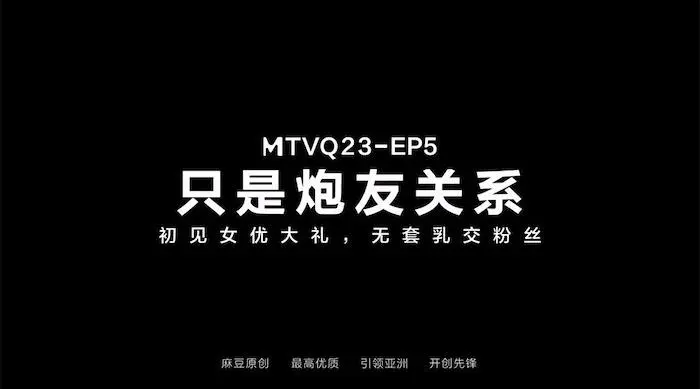 全新性爱系列MTVQ23-EP5《初见女优大礼无套乳交粉丝》高潮狂操