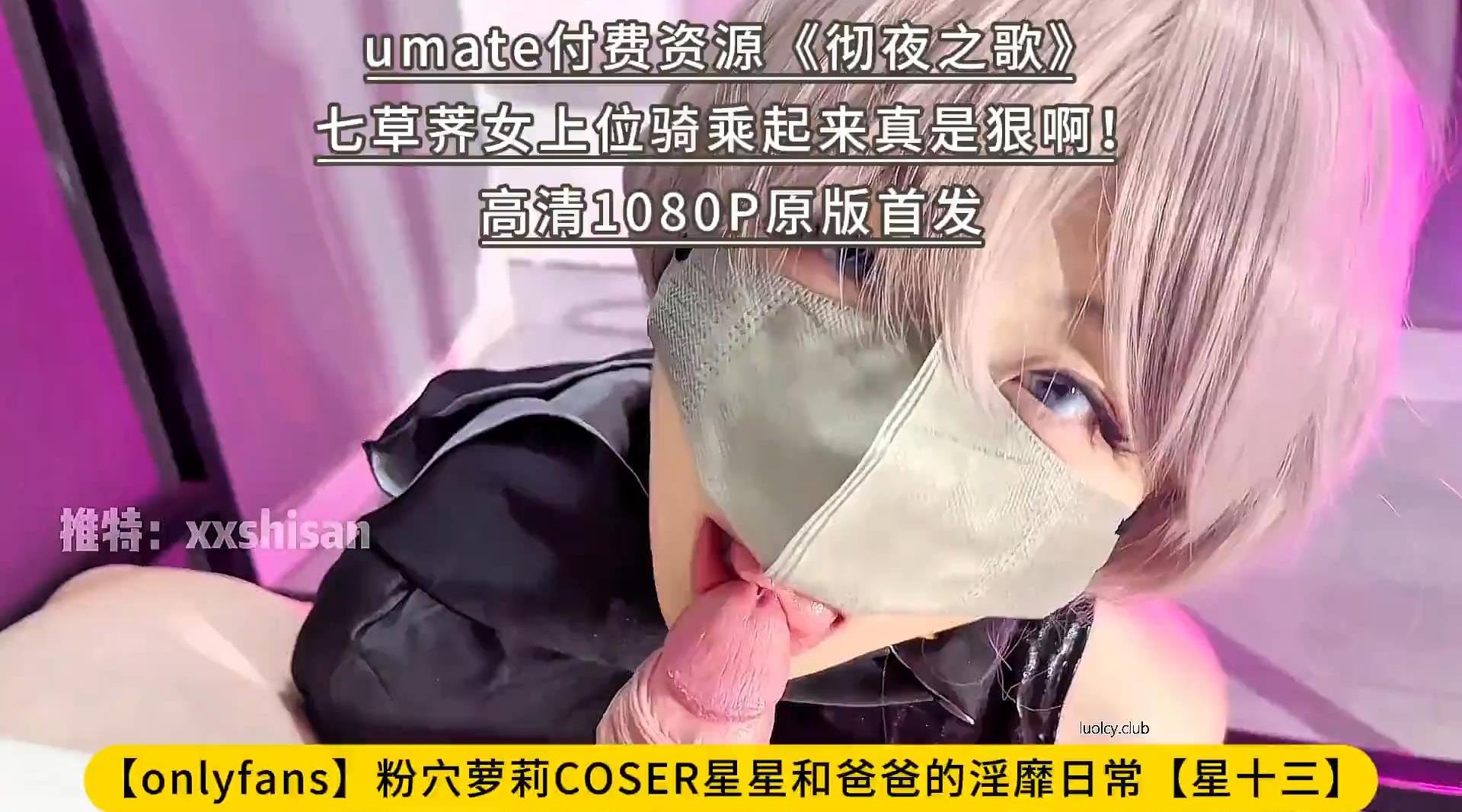 【onlyfans】粉穴萝莉COSER星星和爸爸的淫靡日常【星十三】umate付费资源 《彻夜之歌》七草荠女上位骑乘起来真是狠啊！高清1080P原版首发