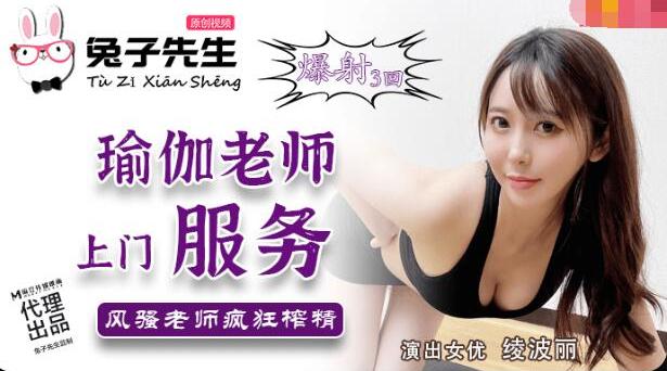 【麻豆】兔子先生之【瑜伽老师上门服务】风骚老师疯狂榨精，爆射三回，高清720P原版