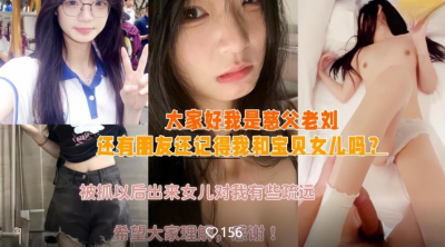 慈父老刘出狱回归️周末女儿放假压抑许久的我再次内射了女儿的嫩穴撕心裂肺的哭喊声无水印版