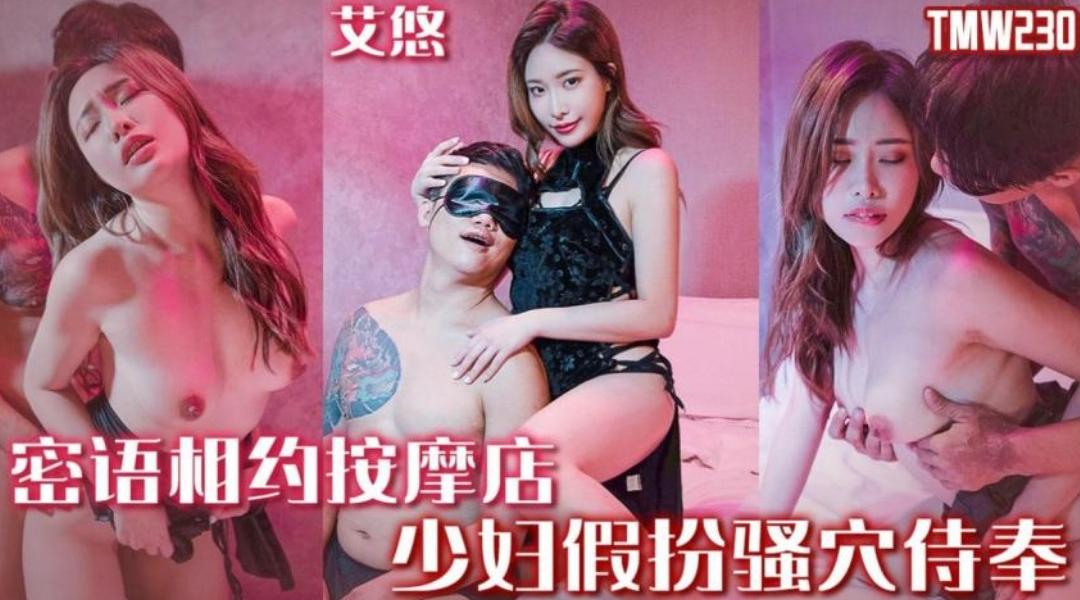 【天美传媒TMW230】艾悠【密语相约按摩店・少妇假扮骚穴侍奉】高清1080P原版首发【TMW230】