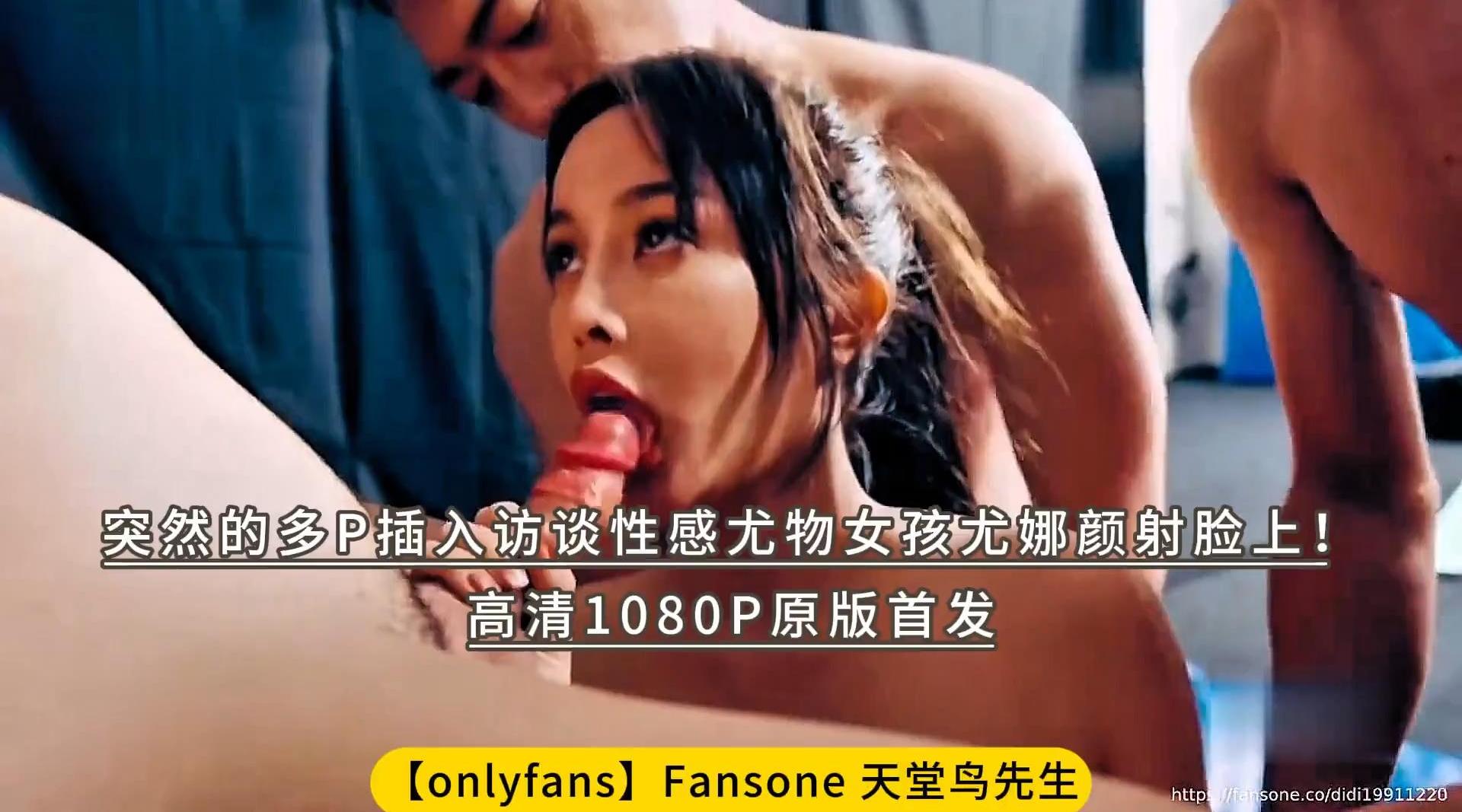 【onlyfans】Fansone 天堂鸟先生 突然的多P插入访谈性感尤物女孩尤娜颜射脸上！高清1080P原版首发