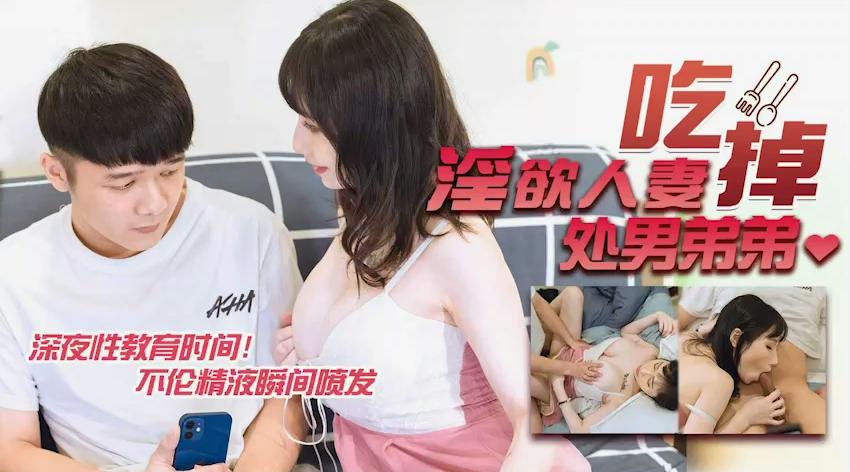 【天美传媒】夜夜【淫欲人妻吃掉处男弟弟】深夜性教育时间，不论精液瞬间喷发，高清720P原版首发【TMW02