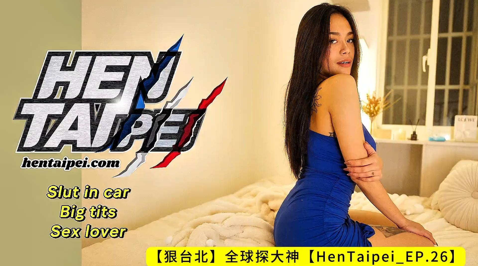 【狠台北】全球探大神【HenTaipei_EP.26】《大奶女伴车内饥渴难耐 即刻开房用屌干的破破烂烂》【片长33分钟】狠台北精选HentaiFeatured！高清1080P原版无水印