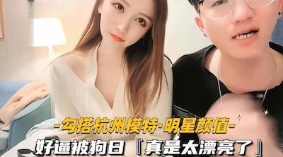 【明星颜值模特】小鲜肉勾搭极品杭州少妇，被无套打桩差点射屄里