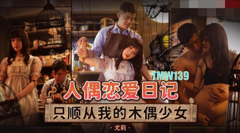 【天美传媒-TMW139】尤莉【人偶恋爱日记 只顺从我的木偶少女】高清1080P原版首发【TMW139】