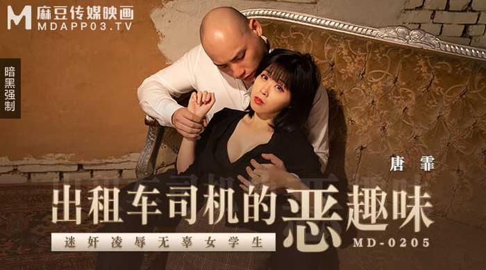 【麻豆传媒】唐霏【出租车司机的恶趣味】迷奸凌辱无辜女学生，高清720P原版首发【MD-0205