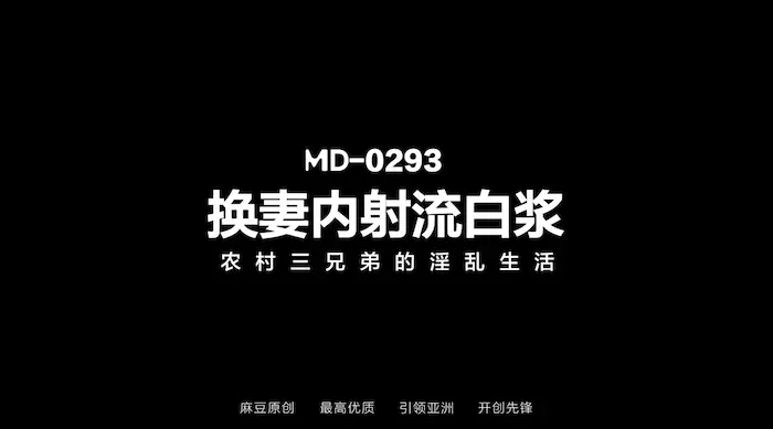 麻豆传媒 MD-0293《换妻内射流白浆》农村三兄弟的淫乱生活 李蓉蓉
