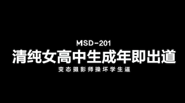 猫抓影像 MSD-201清纯女高中生成年即出道-变态摄影师操坏女生的小嫩