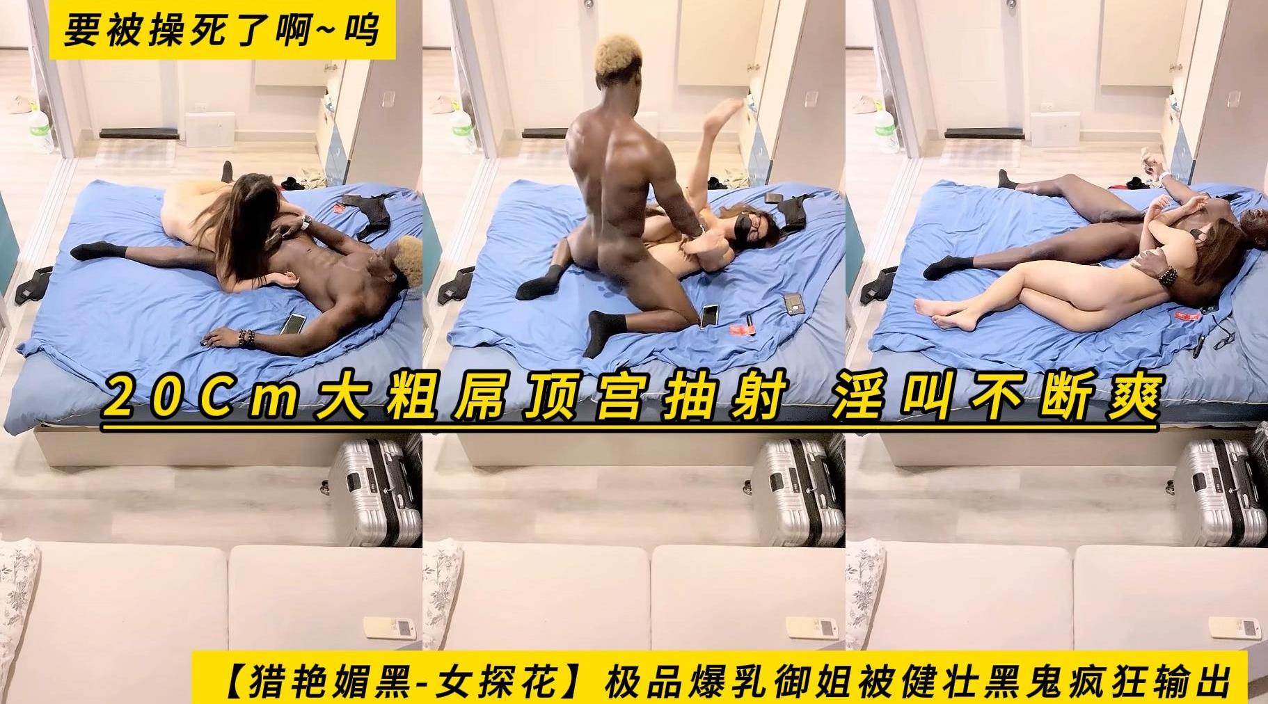 【猎艳媚黑-女探花】极品爆乳御姐被健壮黑鬼疯狂输出，20Cm大粗屌顶宫抽射，淫叫不断爽，要被操死了啊~呜，高清1080P无水印原档