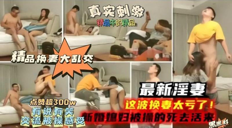 NTR淫妻,真实换妻大乱交,有说有笑交流换妻经验,感觉这波换妻太亏了,新婚妻子被别人操的嗷嗷叫