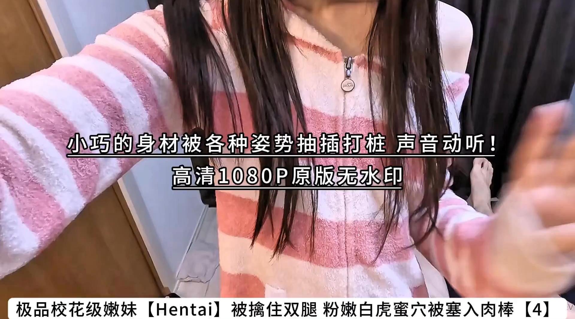 极品校花级嫩妹【Hentai】被擒住双腿 粉嫩白虎蜜穴被塞入肉棒【4】小巧的身材被各种姿势抽插打桩 声音动听！高清1080P原版无水印