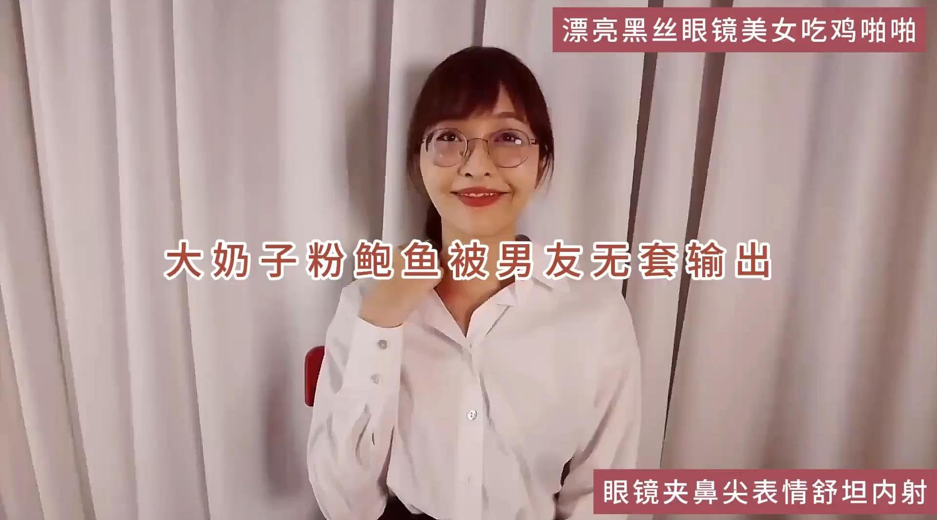 漂亮黑丝眼镜美女吃鸡啪啪，大奶子粉鲍鱼，被男友无套输出，眼镜夹鼻尖表情舒坦，内射，高清1080P无水印原档